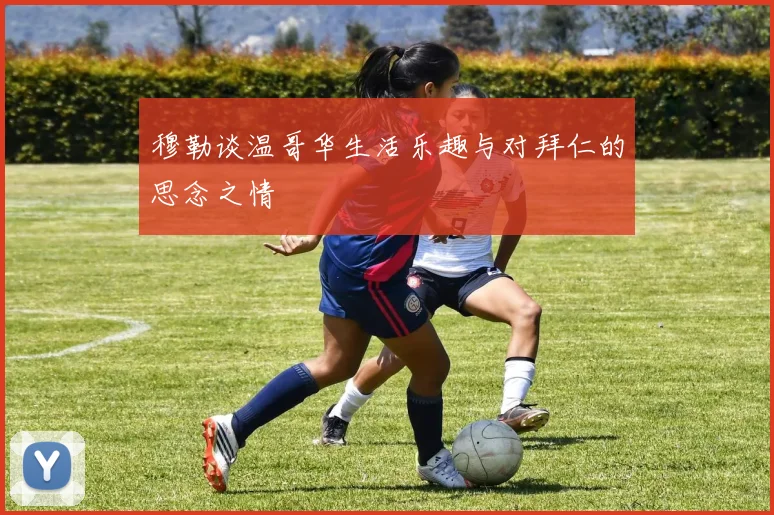 穆勒谈温哥华生活乐趣与对拜仁的思念之情