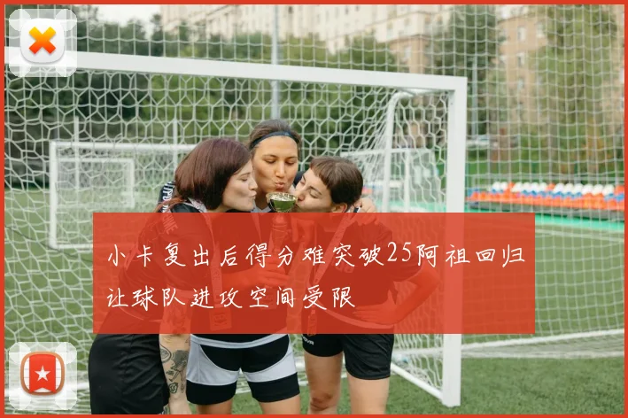 小卡复出后得分难突破25阿祖回归让球队进攻空间受限